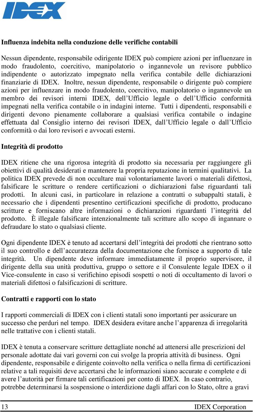 Inoltre, nessun dipendente, responsabile o dirigente può compiere azioni per influenzare in modo fraudolento, coercitivo, manipolatorio o ingannevole un membro dei revisori interni IDEX, dell Ufficio