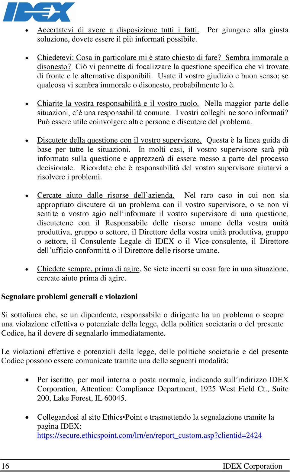 Usate il vostro giudizio e buon senso; se qualcosa vi sembra immorale o disonesto, probabilmente lo è. Chiarite la vostra responsabilità e il vostro ruolo.