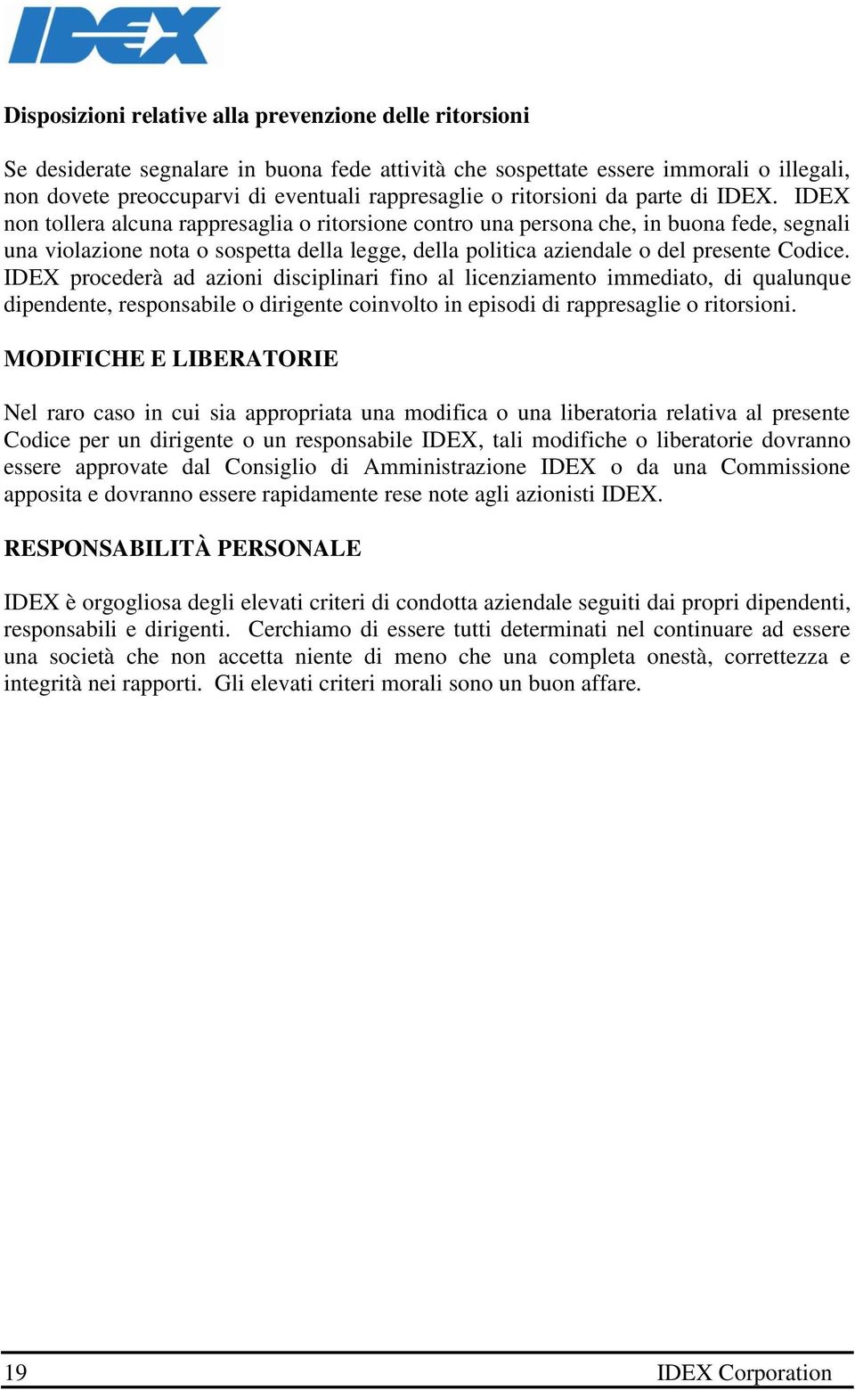 IDEX non tollera alcuna rappresaglia o ritorsione contro una persona che, in buona fede, segnali una violazione nota o sospetta della legge, della politica aziendale o del presente Codice.