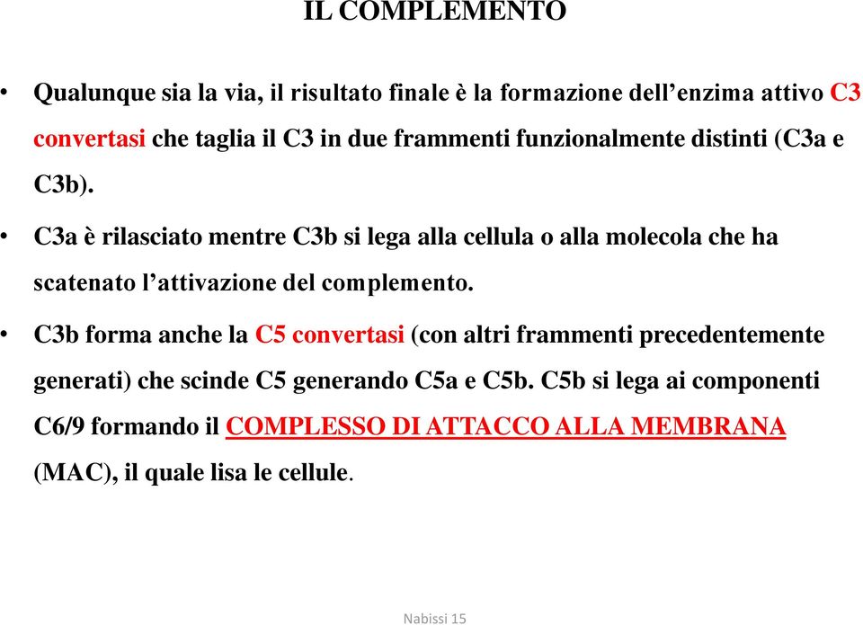 C3a è rilasciato mentre C3b si lega alla cellula o alla molecola che ha scatenato l attivazione del complemento.