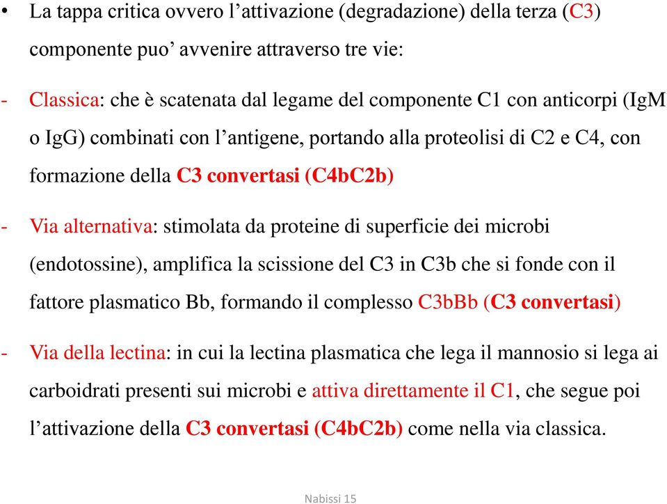 (endotossine), amplifica la scissione del C3 in C3b che si fonde con il fattore plasmatico Bb, formando il complesso C3bBb (C3 convertasi) - Via della lectina: in cui la lectina