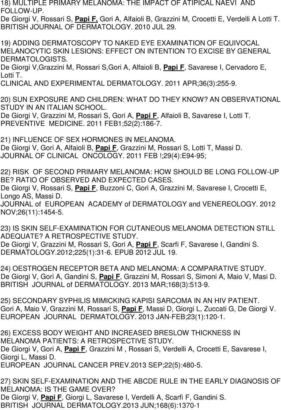 De Giorgi V,Grazzini M, Rossari S,Gori A, Alfaioli B, Papi F, Savarese I, Cervadoro E, Lotti T. CLINICAL AND EXPERIMENTAL DERMATOLOGY. 2011 APR;36(3):255-9.