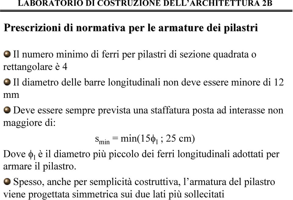 interasse non maggiore di: s min = min(15φ l ; 25 cm) Dove φ l è il diametro più piccolo dei ferri longitudinali adottati per