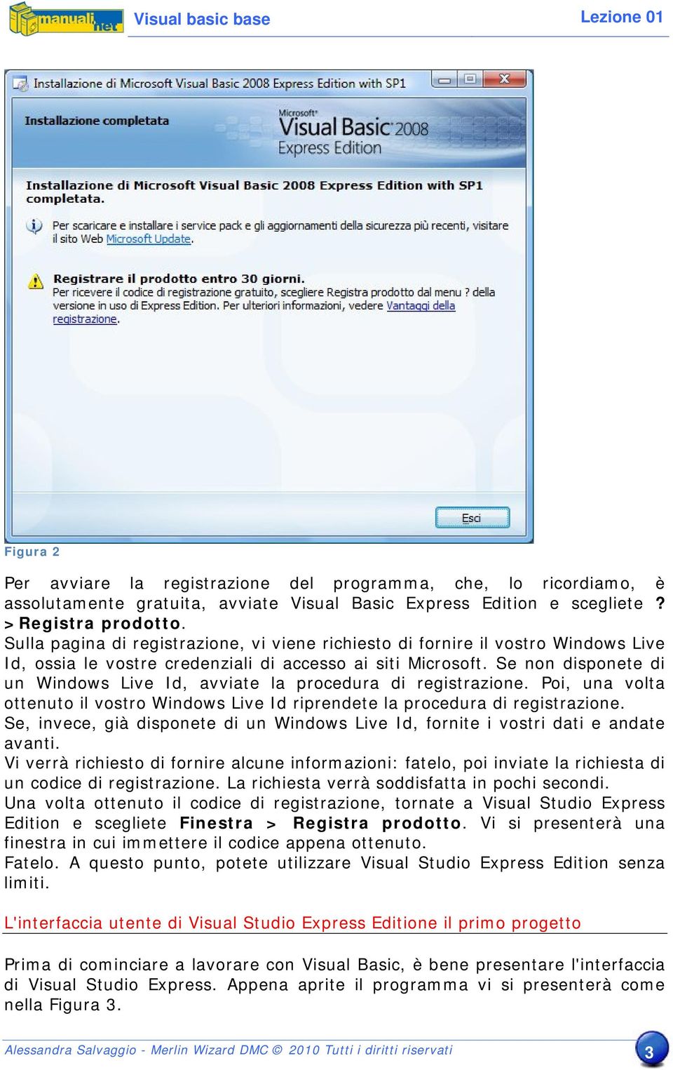 Se non disponete di un Windows Live Id, avviate la procedura di registrazione. Poi, una volta ottenuto il vostro Windows Live Id riprendete la procedura di registrazione.