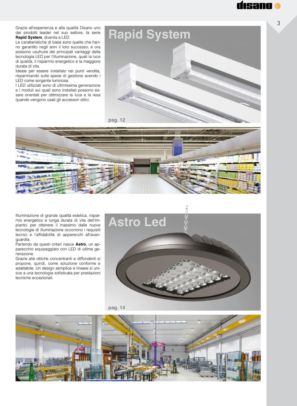 qualità, il risparmio energetico e la maggiore durata di vita. Ideale per essere installato nei punti vendita, risparmiando sulle spese di gestione avendo i LED come sorgente luminosa.