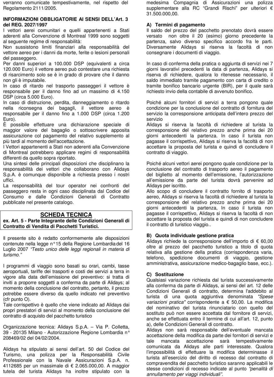 responsabilità del vettore aereo per i danni da morte, ferite o lesioni personali del passeggero. Per danni superiori a 100.000 DSP (equivalenti a circa 120.