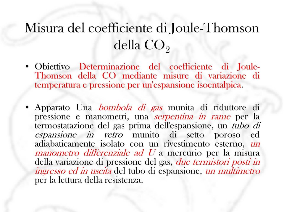 Apparato Una bombola di gas munita di riduttore di pressione e manometri, una serpentina in rame per la termostatazione del gas prima dell'espansione, un tubo di