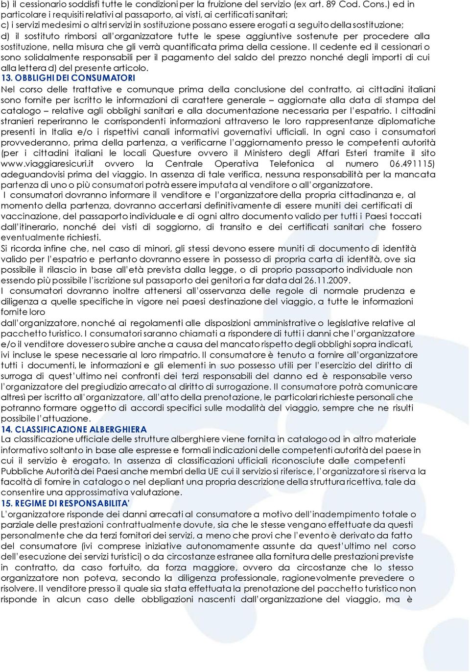 d) il sostituto rimborsi all organizzatore tutte le spese aggiuntive sostenute per procedere alla sostituzione, nella misura che gli verrà quantificata prima della cessione.