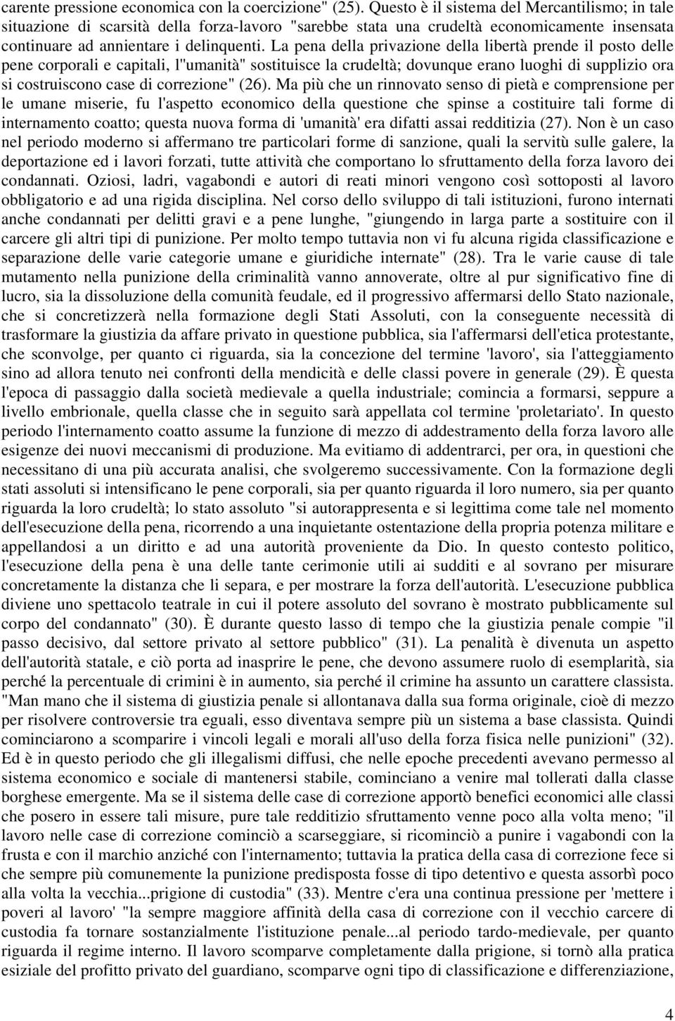 La pena della privazione della libertà prende il posto delle pene corporali e capitali, l''umanità'' sostituisce la crudeltà; dovunque erano luoghi di supplizio ora si costruiscono case di