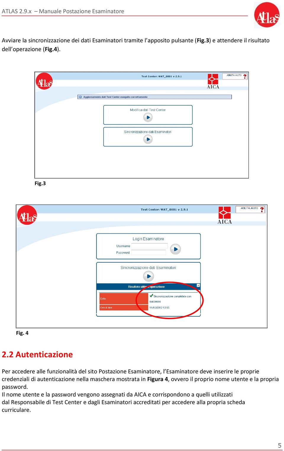 autenticazione nella maschera mostrata in Figura 4, ovvero il proprio nome utente e la propria password.