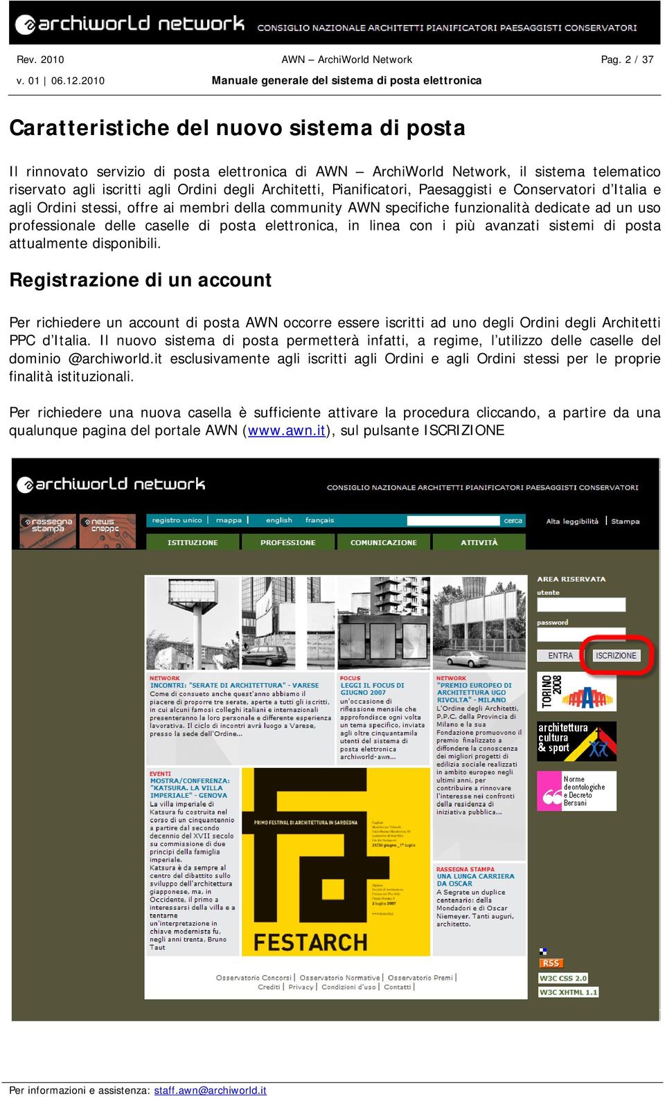 i più avanzati sistemi di posta attualmente disponibili. Registrazione di un account Per richiedere un account di posta AWN occorre essere iscritti ad uno degli Ordini degli Architetti PPC d Italia.