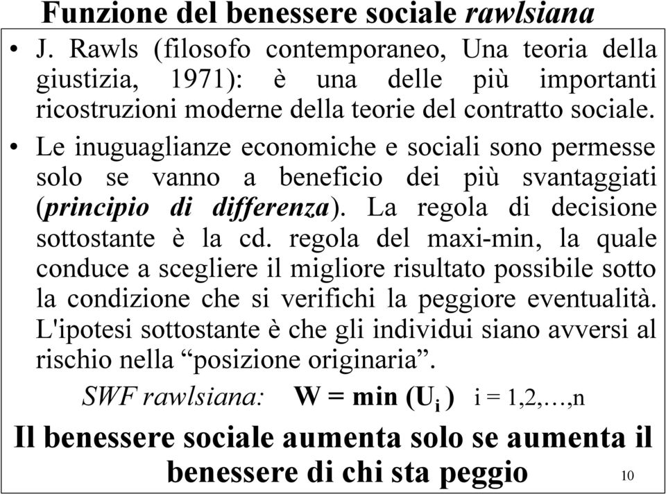 Le inuguaglianze economiche e sociali sono permesse solo se vanno a beneficio dei più svantaggiati (principio di differenza). La regola di decisione sottostante è la cd.