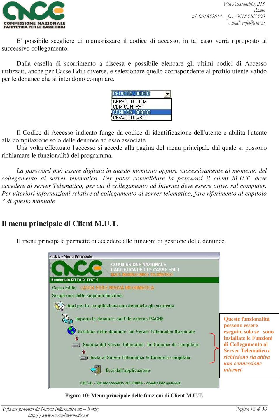 denunce che si intendono compilare. Il Codice di Accesso indicato funge da codice di identificazione dell'utente e abilita l'utente alla compilazione solo delle denunce ad esso associate.