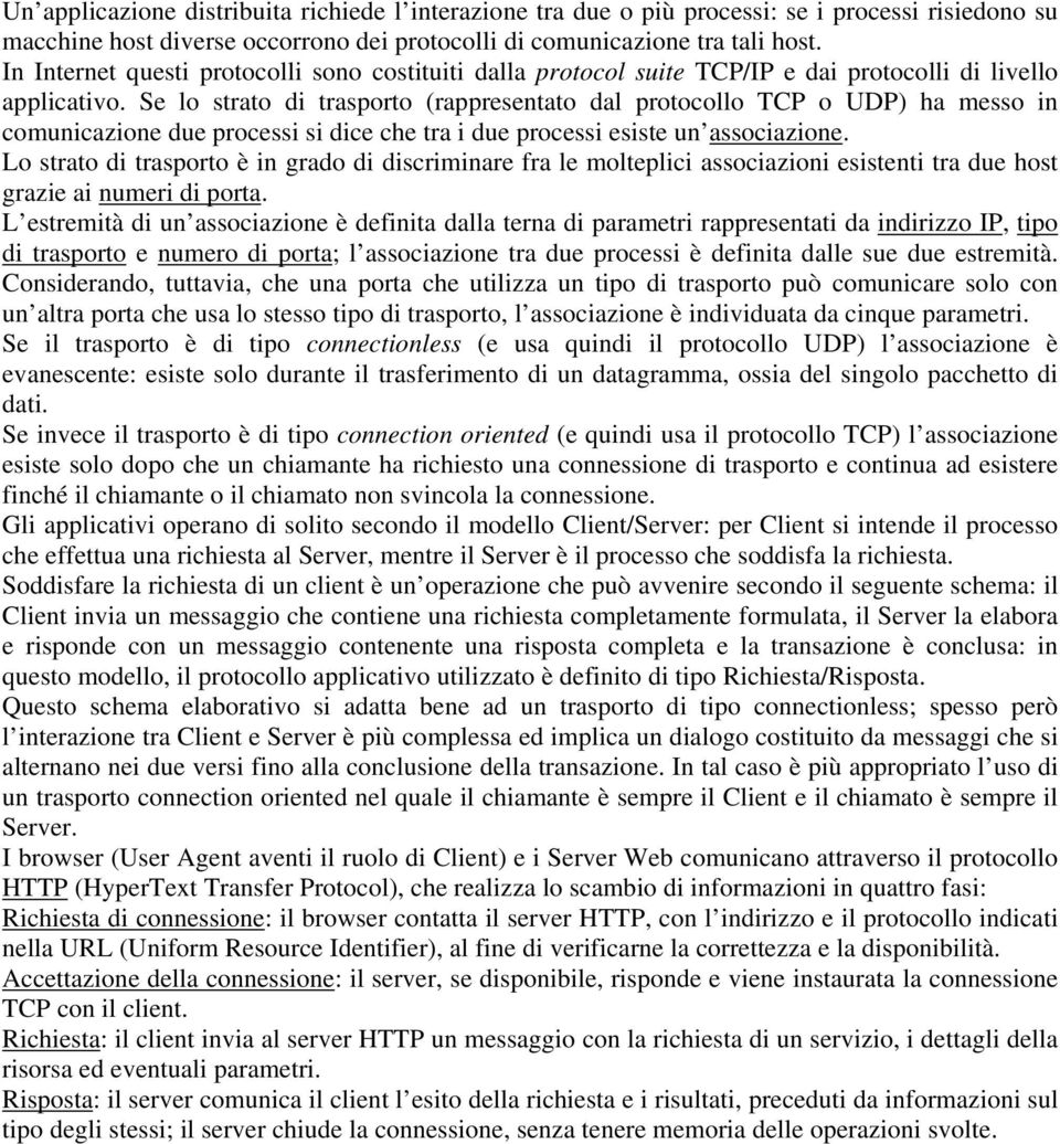 Se lo strato di trasporto (rappresentato dal protocollo TCP o UDP) ha messo in comunicazione due processi si dice che tra i due processi esiste un associazione.