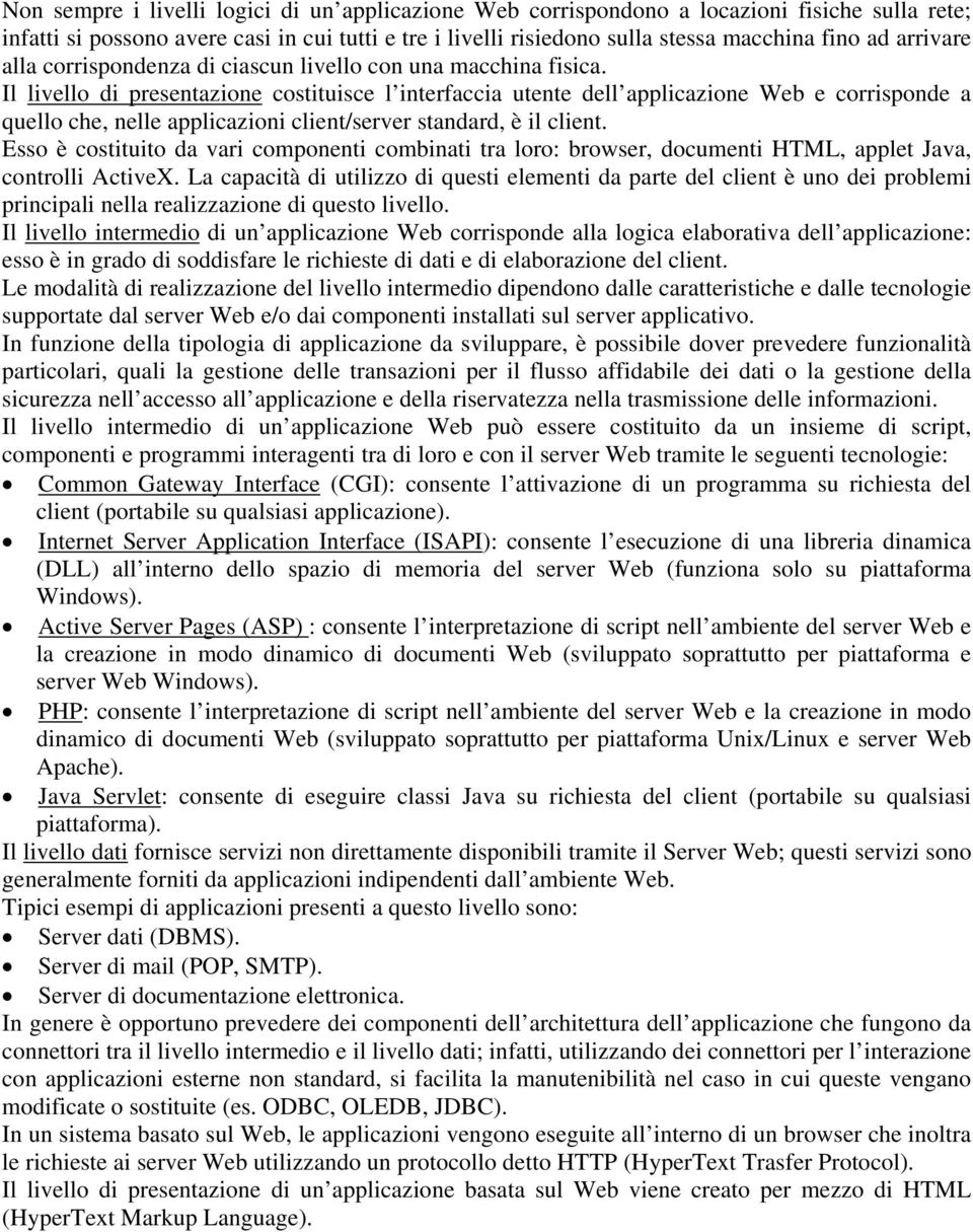 Il livello di presentazione costituisce l interfaccia utente dell applicazione Web e corrisponde a quello che, nelle applicazioni client/server standard, è il client.