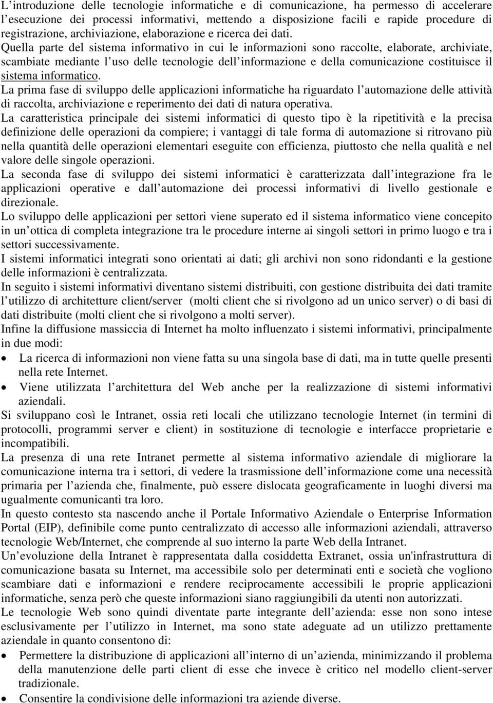 Quella parte del sistema informativo in cui le informazioni sono raccolte, elaborate, archiviate, scambiate mediante l uso delle tecnologie dell informazione e della comunicazione costituisce il