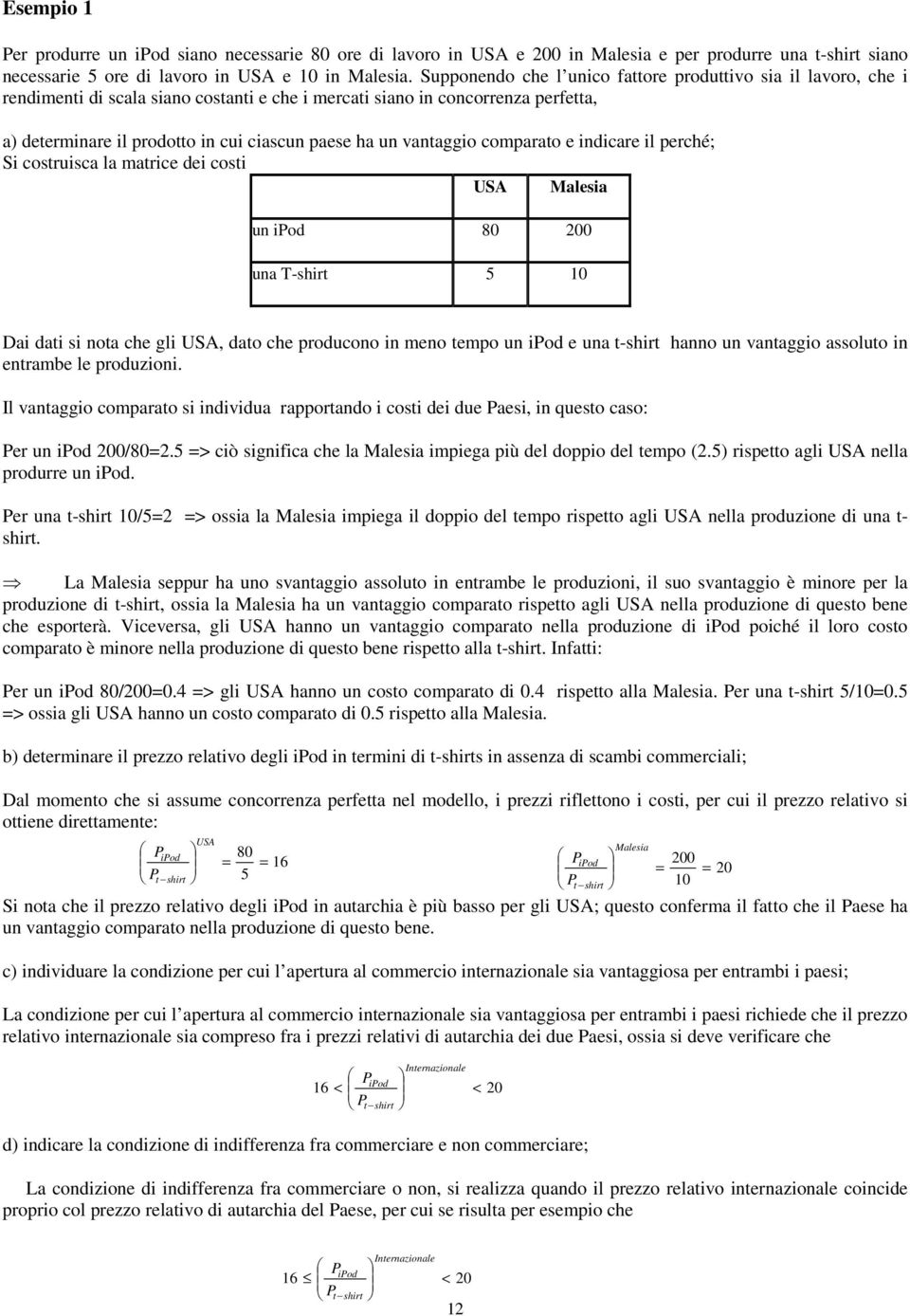 vantaggio comparato e indicare il perché; Si costruisca la matrice dei costi USA Malesia un ipod 80 200 una T-shirt 5 10 Dai dati si nota che gli USA, dato che producono in meno tempo un ipod e una