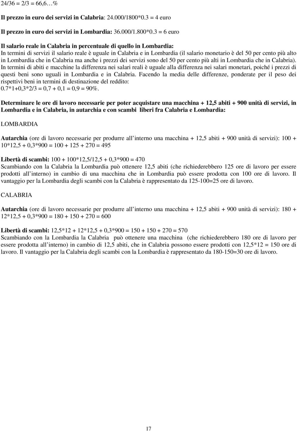 3 = 6 euro Il salario reale in Calabria in percentuale di quello in Lombardia: In termini di servizi il salario reale è uguale in Calabria e in Lombardia (il salario monetario è del 50 per cento più