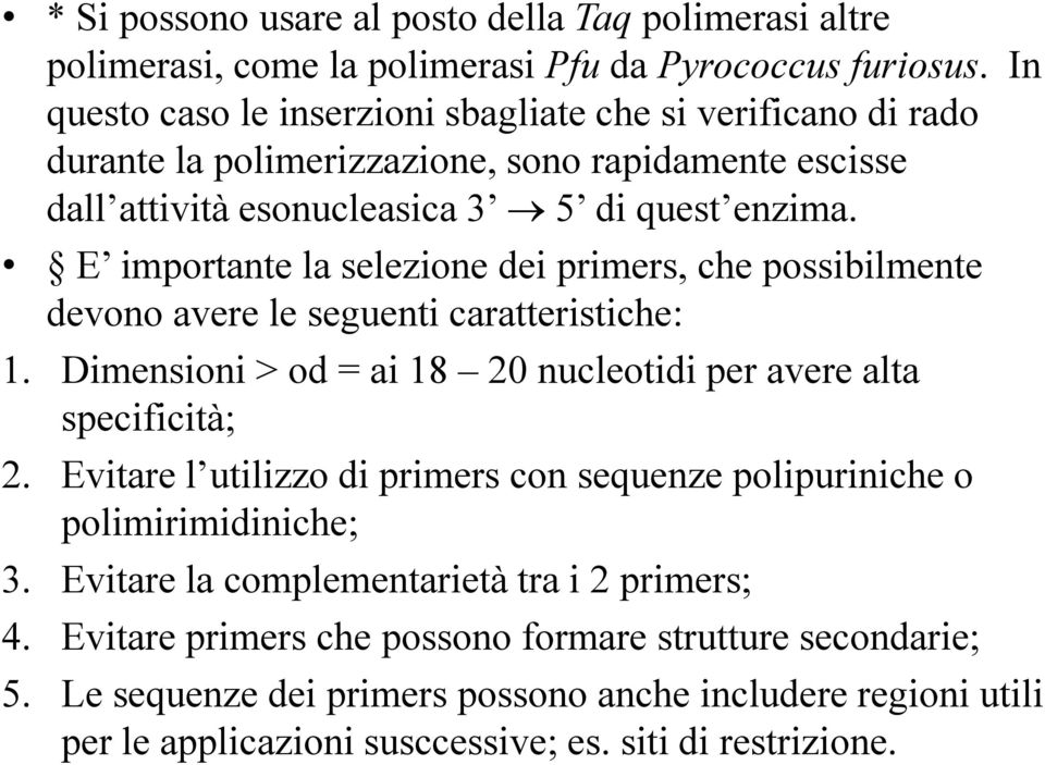 E importante la selezione dei primers, che possibilmente devono avere le seguenti caratteristiche: 1. Dimensioni > od = ai 18 20 nucleotidi per avere alta specificità; 2.