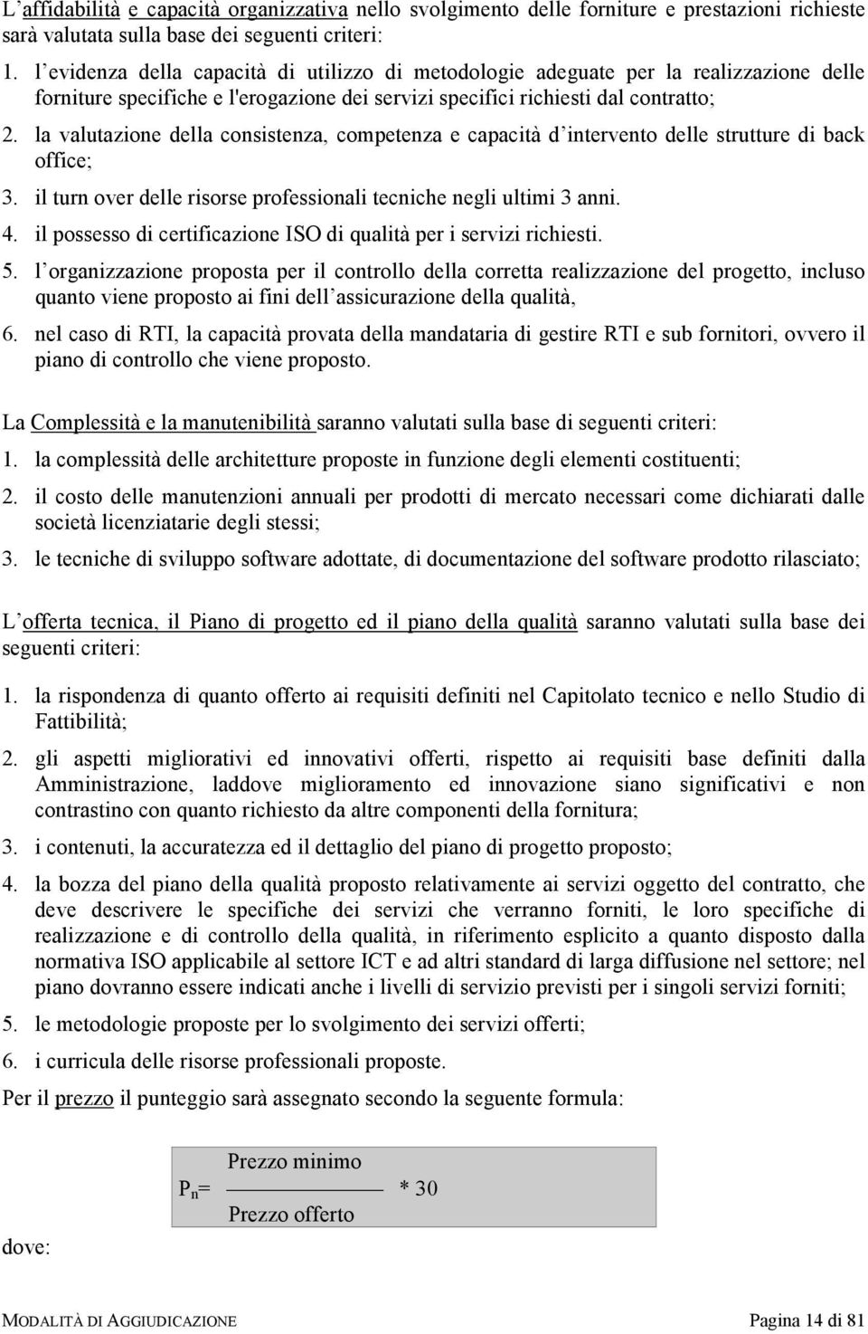 la valutazione della consistenza, competenza e capacità d intervento delle strutture di back office; 3. il turn over delle risorse professionali tecniche negli ultimi 3 anni. 4.