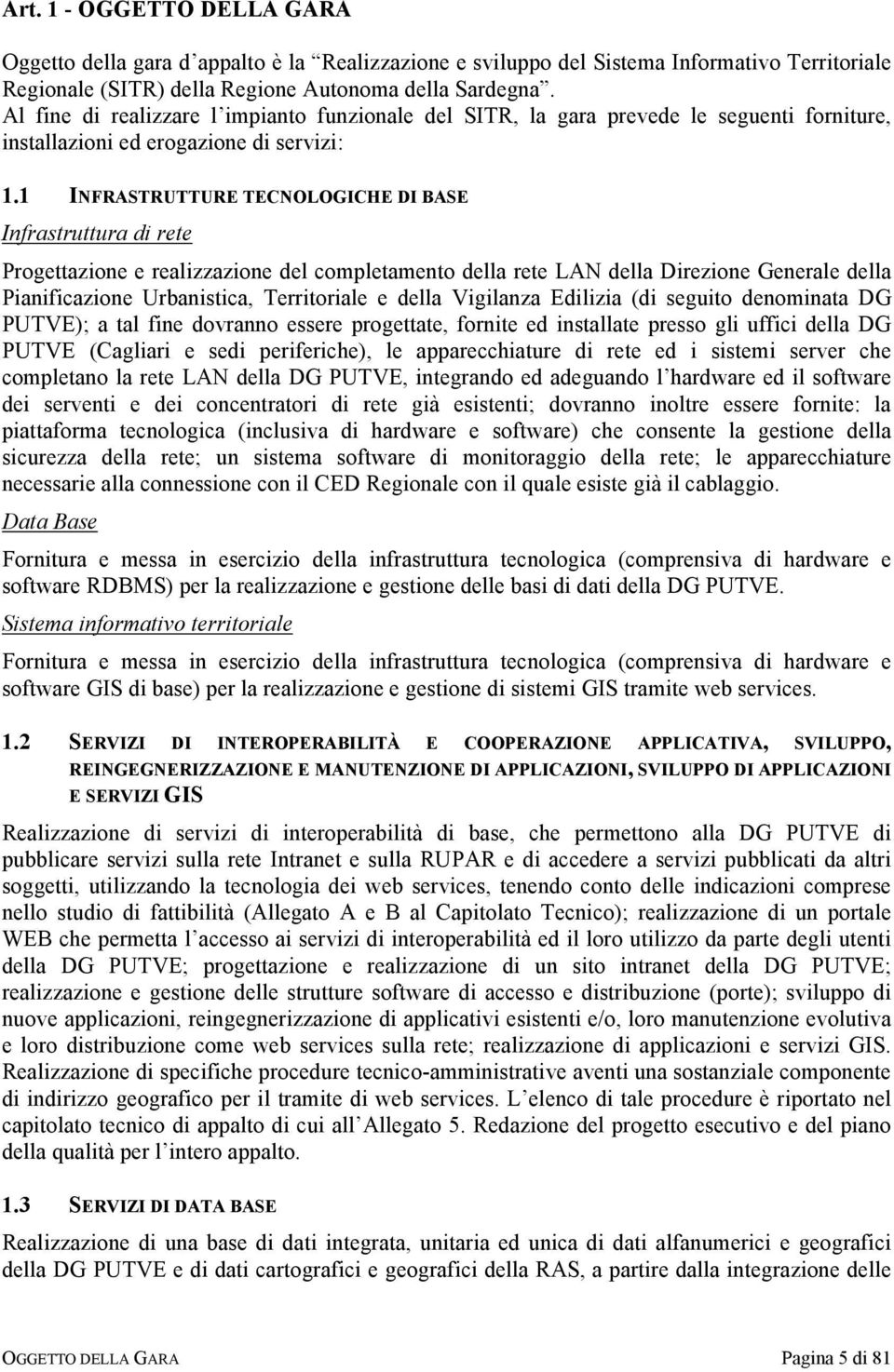 1 INFRASTRUTTURE TECNOLOGICHE DI BASE Infrastruttura di rete Progettazione e realizzazione del completamento della rete LAN della Direzione Generale della Pianificazione Urbanistica, Territoriale e