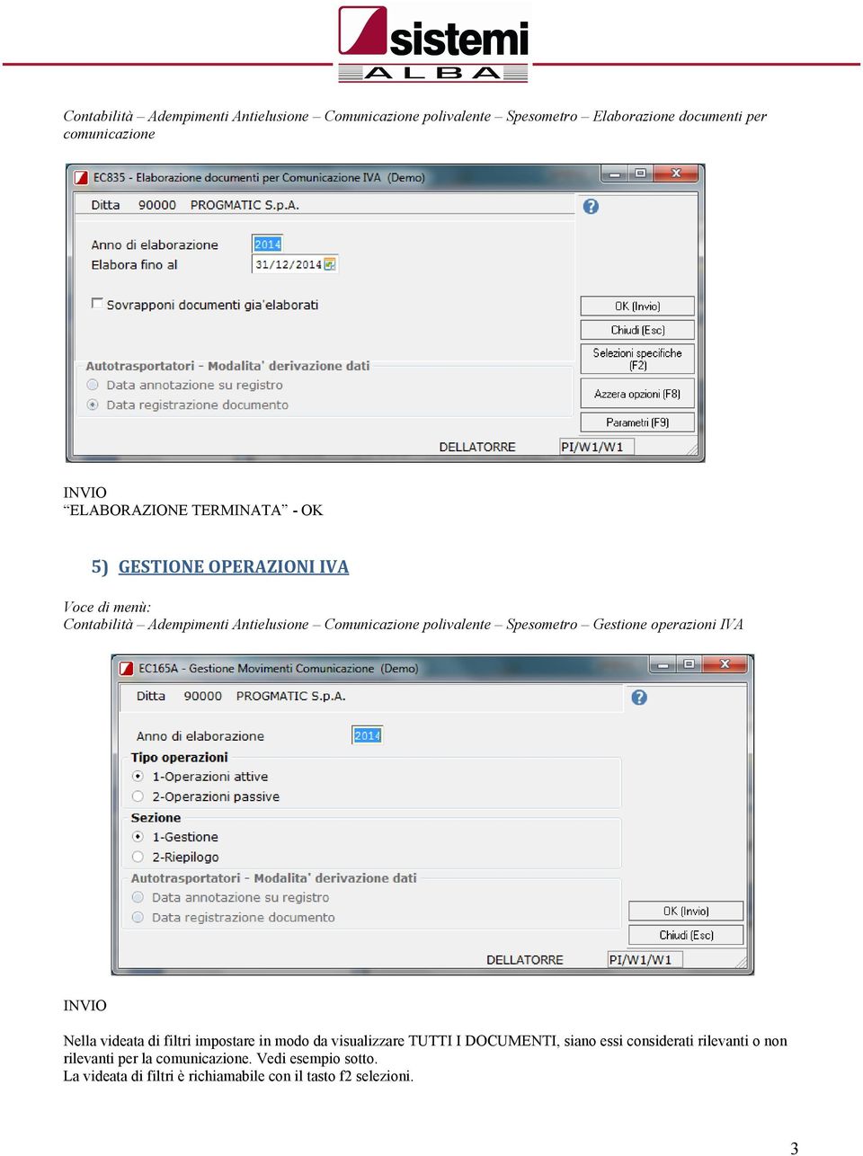 Gestione operazioni IVA INVIO Nella videata di filtri impostare in modo da visualizzare TUTTI I DOCUMENTI, siano essi