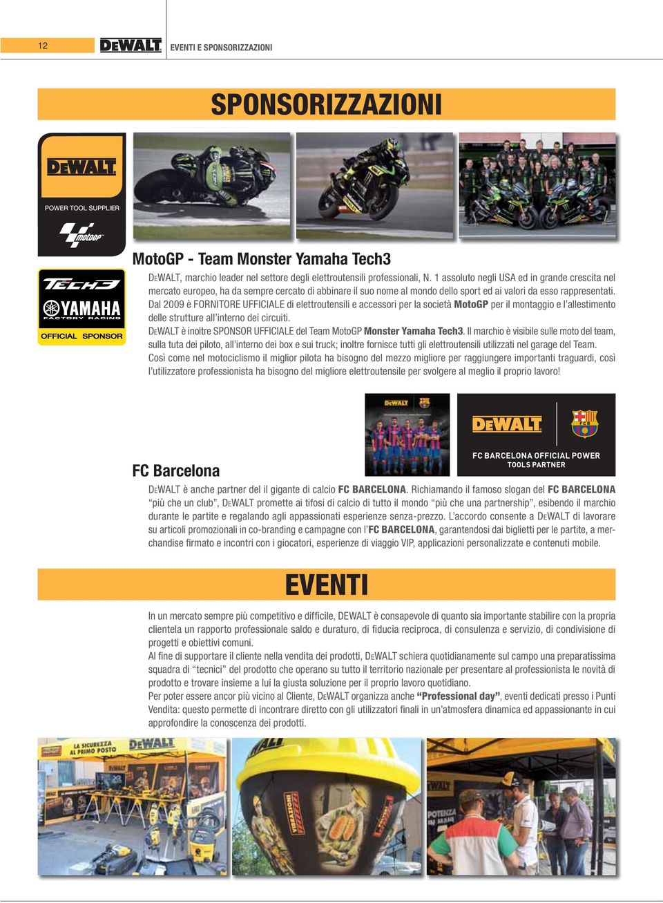 Dal 2009 è FORNITORE UFFICIALE di elettroutensili e accessori per la società MotoGP per il montaggio e l allestimento delle strutture all interno dei circuiti.