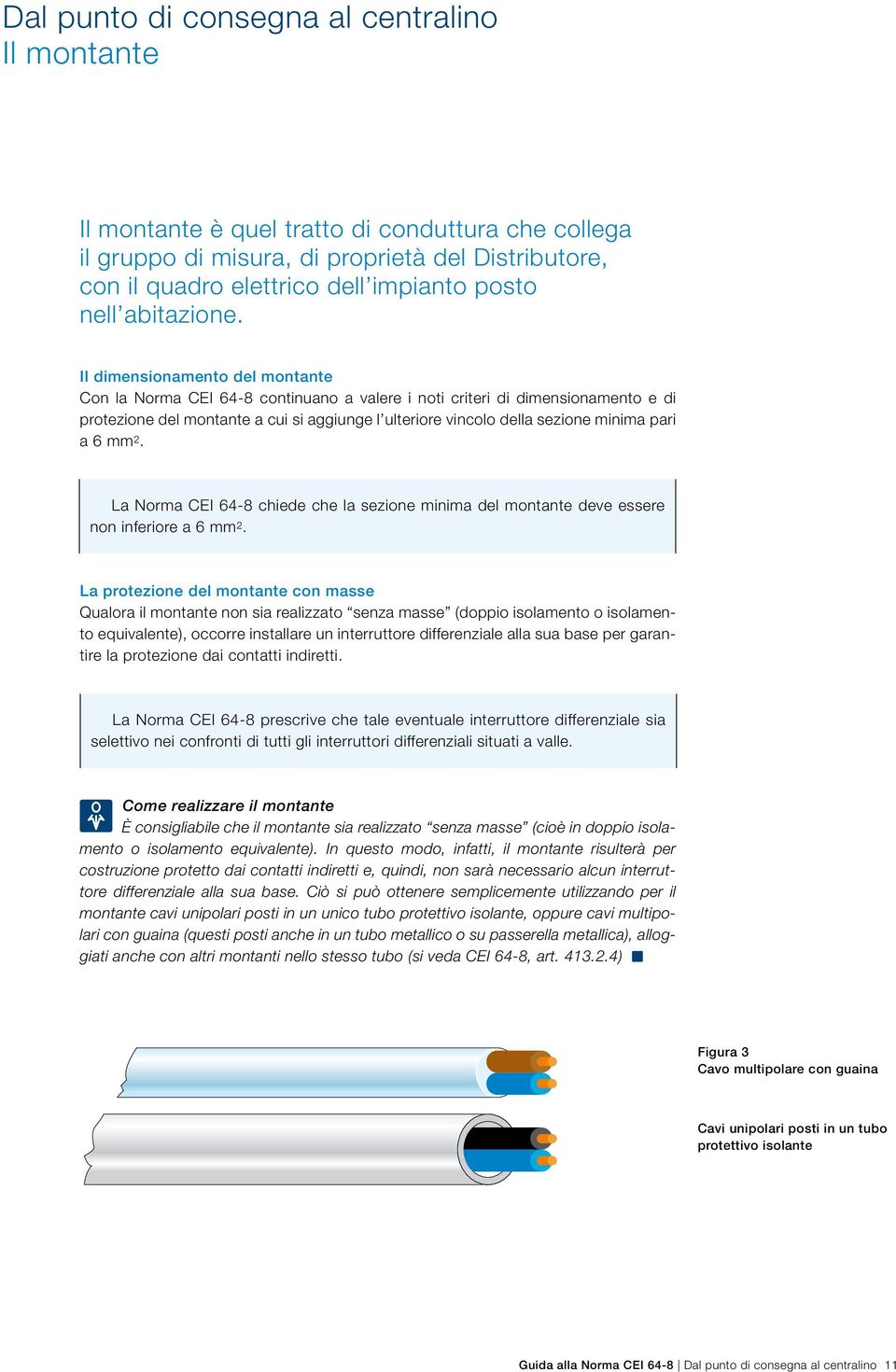 Il dimensionamento del montante Con la Norma CEI 64-8 continuano a valere i noti criteri di dimensionamento e di protezione del montante a cui si aggiunge l ulteriore vincolo della sezione minima