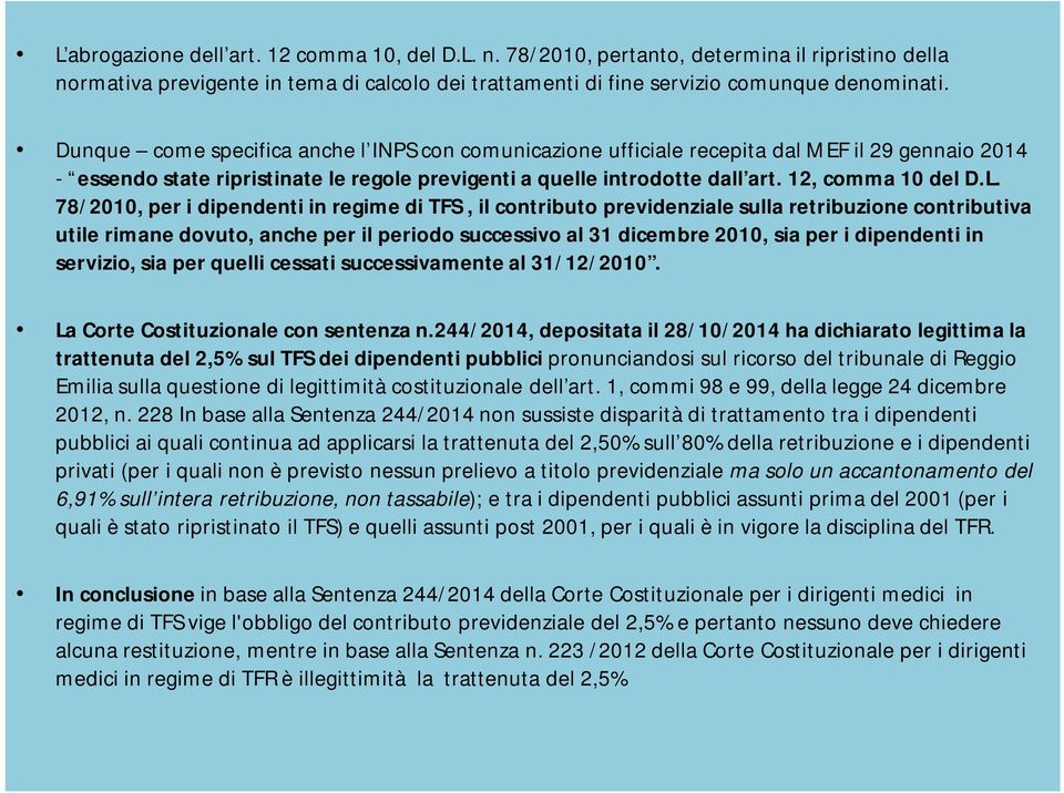 78/2010, per i dipendenti in regime di TFS, il contributo previdenziale sulla retribuzione contributiva utile rimane dovuto, anche per il periodo successivo al 31 dicembre 2010, sia per i dipendenti