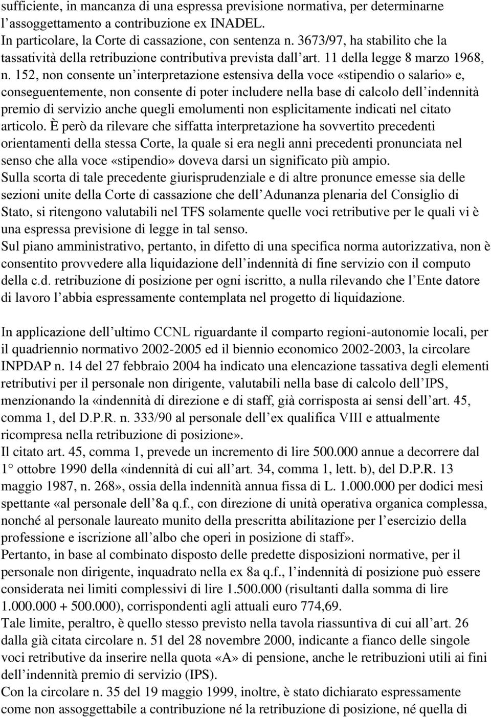 152, non consente un interpretazione estensiva della voce «stipendio o salario» e, conseguentemente, non consente di poter includere nella base di calcolo dell indennità premio di servizio anche