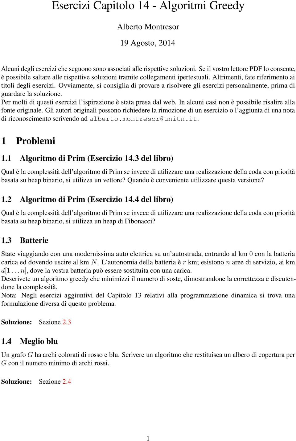 Ovviamente, si consiglia di provare a risolvere gli esercizi personalmente, prima di guardare la soluzione. Per molti di questi esercizi l ispirazione è stata presa dal web.