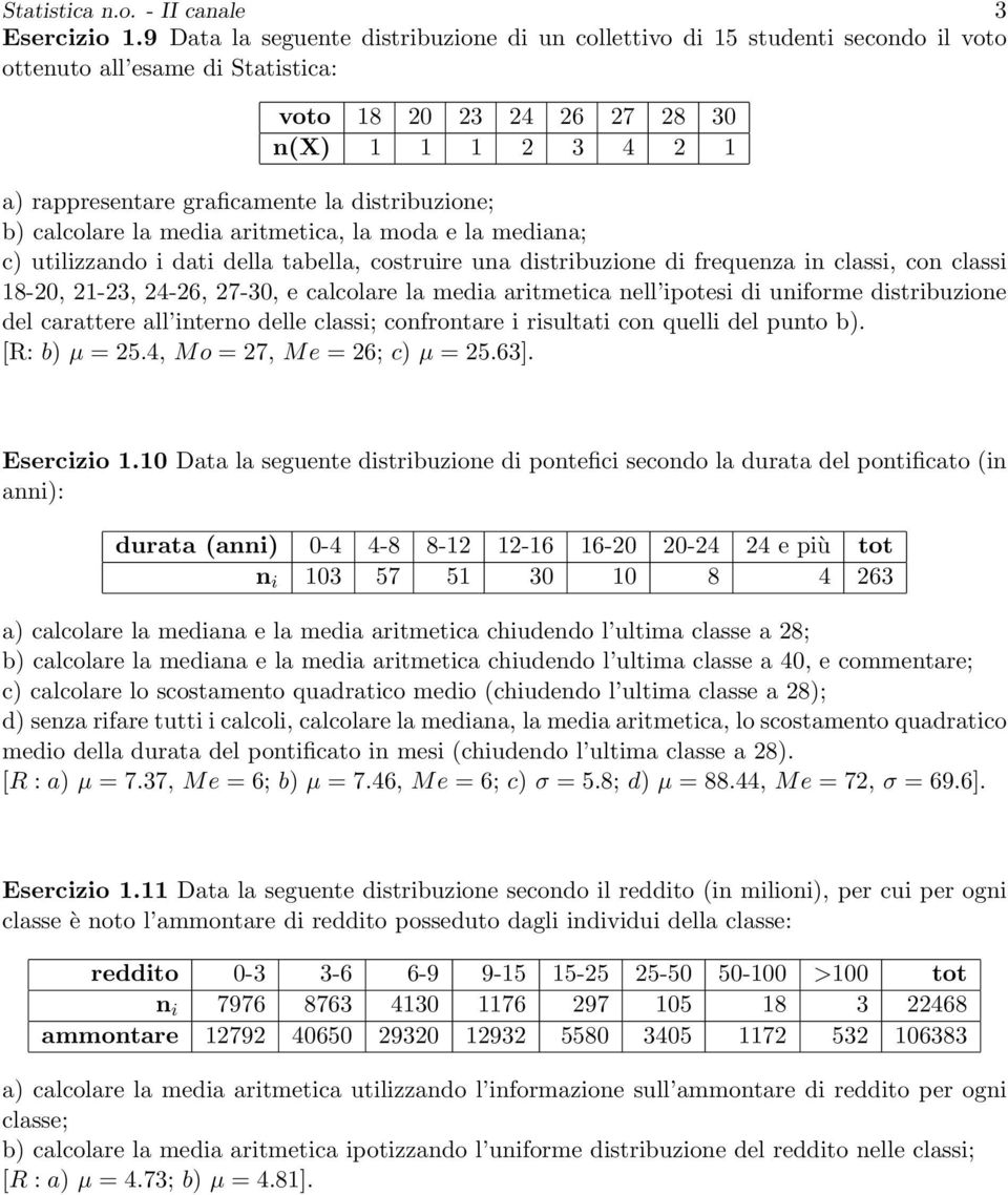 distribuzione; b) calcolare la media aritmetica, la moda e la mediana; c) utilizzando i dati della tabella, costruire una distribuzione di frequenza in classi, con classi 18-20, 21-23, 24-26, 27-30,