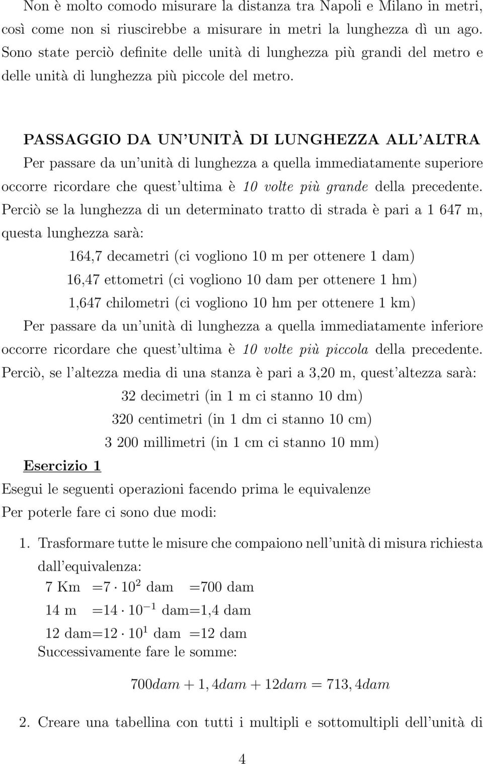 PASSAGGIO DA UN UNITÀ DI LUNGHEZZA ALL ALTRA Per passare da un unità di lunghezza a quella immediatamente superiore occorre ricordare che quest ultima è 10 volte più grande della precedente.