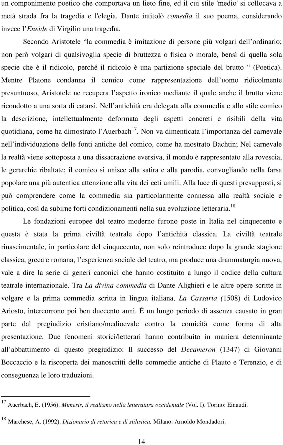 Secondo Aristotele la commedia è imitazione di persone più volgari dell ordinario; non però volgari di qualsivoglia specie di bruttezza o fisica o morale, bensì di quella sola specie che è il