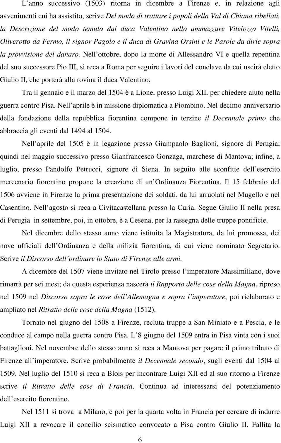 Nell ottobre, dopo la morte di Allessandro VI e quella repentina del suo successore Pio III, si reca a Roma per seguire i lavori del conclave da cui uscirà eletto Giulio II, che porterà alla rovina