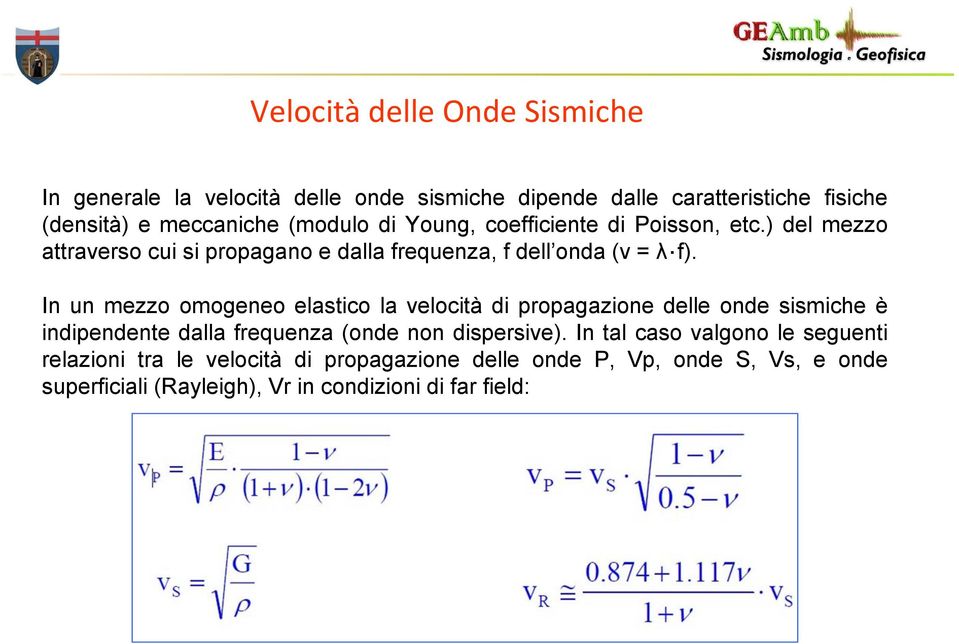 In un mezzo omogeneo elastico la velocità di propagazione delle onde sismiche è indipendente dalla frequenza (onde non dispersive).