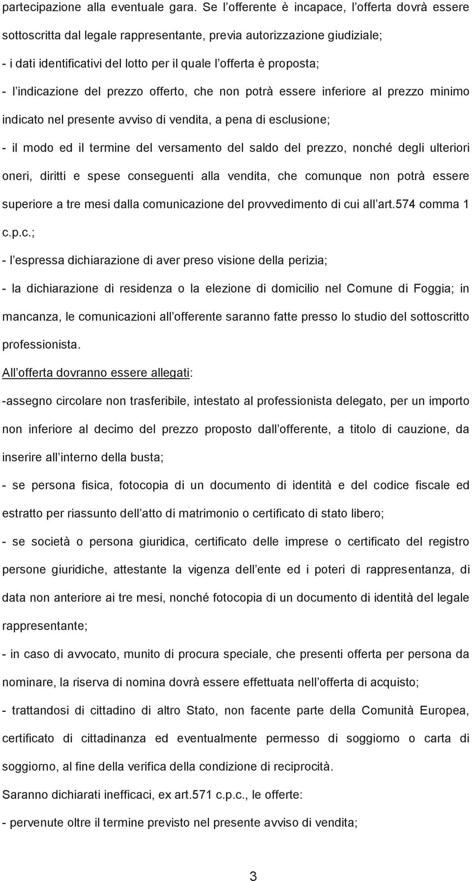 indicazione del prezzo offerto, che non potrà essere inferiore al prezzo minimo indicato nel presente avviso di vendita, a pena di esclusione; - il modo ed il termine del versamento del saldo del