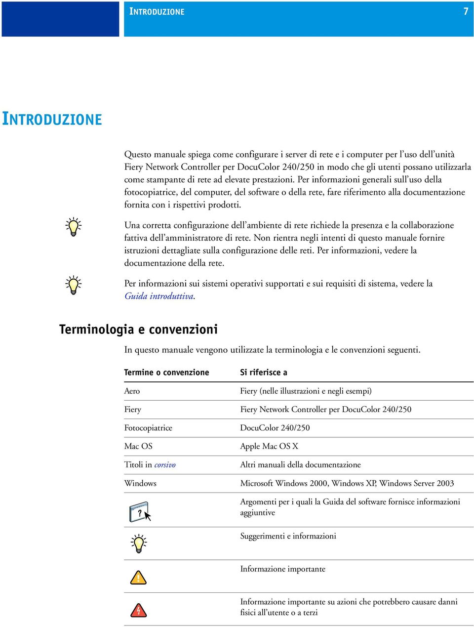 Per informazioni generali sull uso della fotocopiatrice, del computer, del software o della rete, fare riferimento alla documentazione fornita con i rispettivi prodotti.