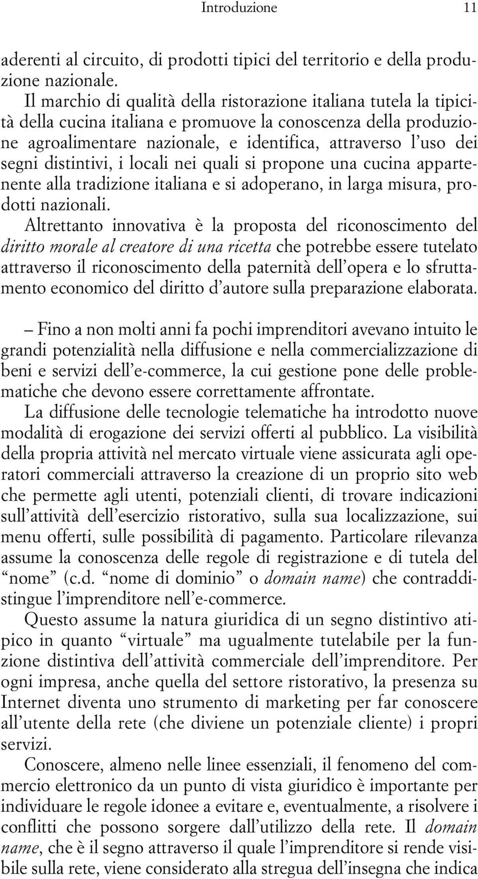 distintivi, i locali nei quali si propone una cucina appartenente alla tradizione italiana e si adoperano, in larga misura, prodotti nazionali.