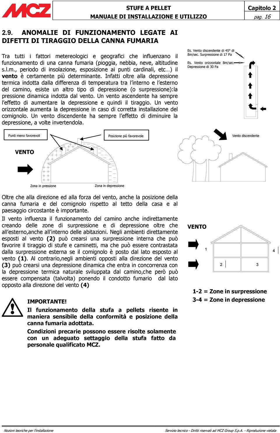 Infatti oltre alla depressione termica indotta dalla differenza di temperatura tra l interno e l esterno del camino, esiste un altro tipo di depressione (o surpressione):la pressione dinamica indotta