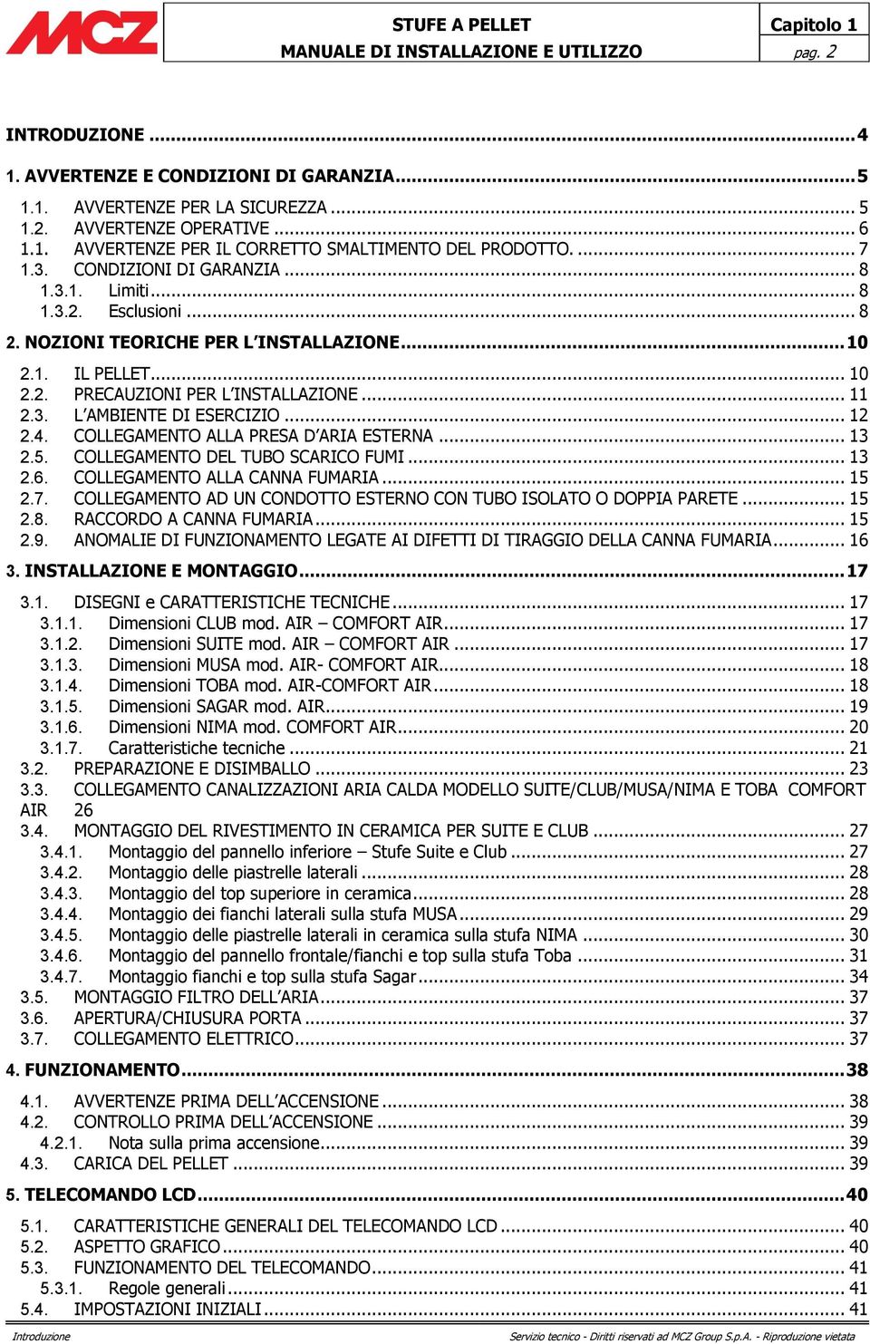 .. 10 2.2. PRECAUZIONI PER L INSTALLAZIONE... 11 2.3. L AMBIENTE DI ESERCIZIO... 12 2.4. COLLEGAMENTO ALLA PRESA D ARIA ESTERNA... 13 2.5. COLLEGAMENTO DEL TUBO SCARICO FUMI... 13 2.6.