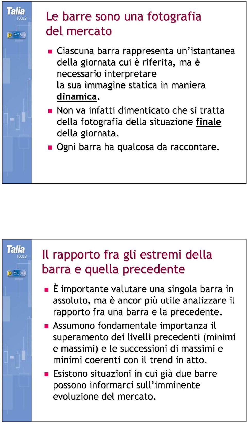 Il rapporto fra gli estremi della barra e quella precedente È importante valutare una singola barra in assoluto, ma è ancor più utile analizzare il rapporto fra una barra e la precedente.