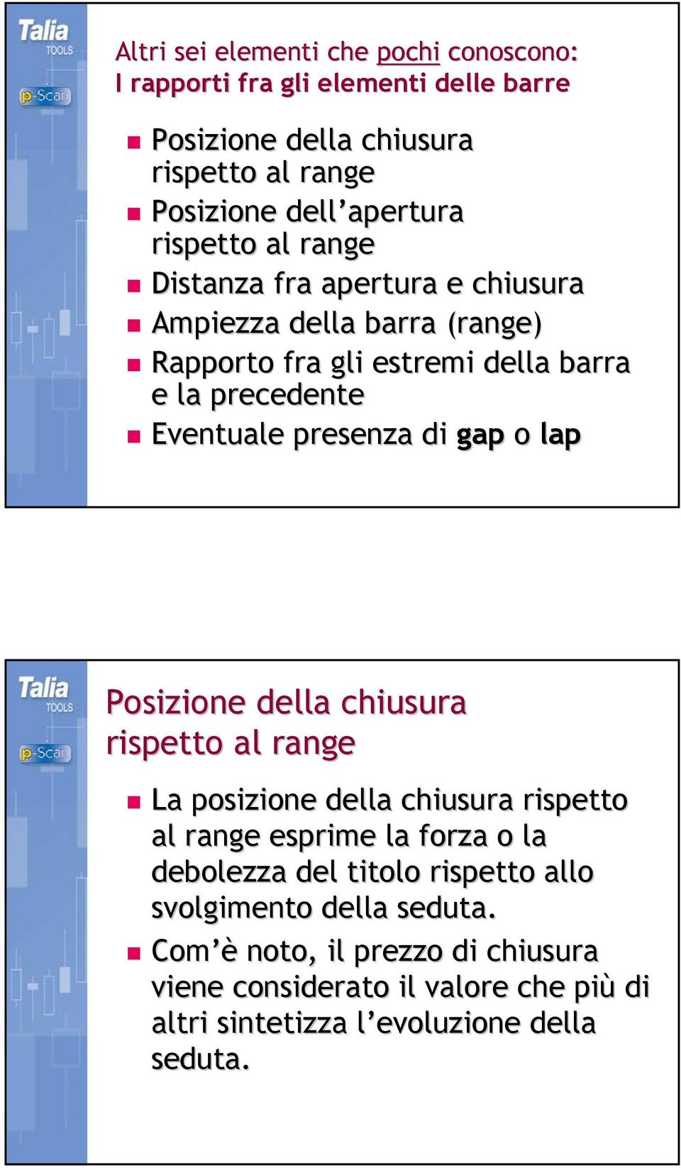 presenza di gap o lap Posizione della chiusura rispetto al range La posizione della chiusura rispetto al range esprime la forza o la debolezza del