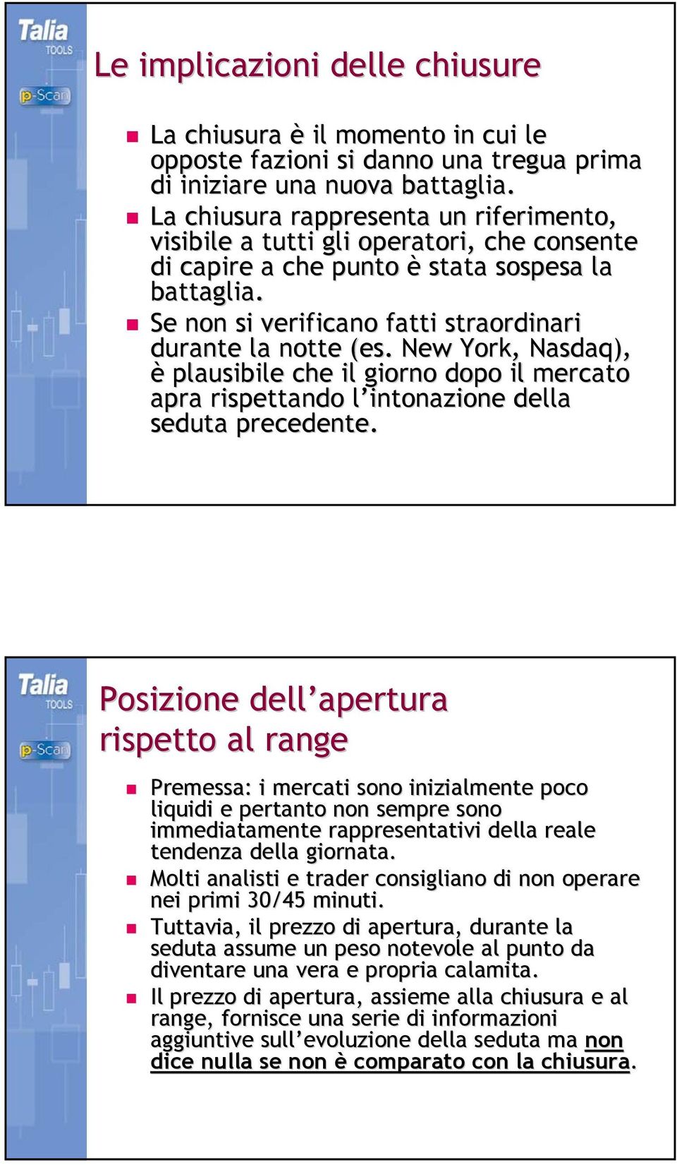 New York, Nasdaq), è plausibile che il giorno dopo il mercato apra rispettando l intonazione della seduta precedente.