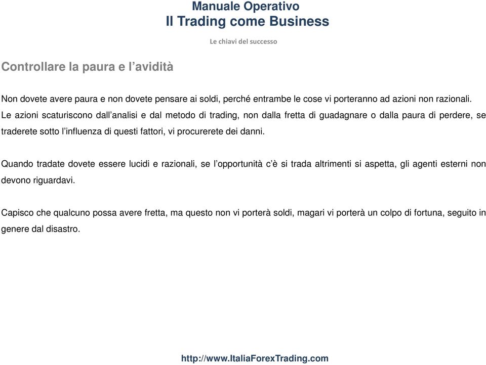 Le azioni scaturiscono dall analisi e dal metodo di trading, non dalla fretta di guadagnare o dalla paura di perdere, se traderete sotto l influenza di questi