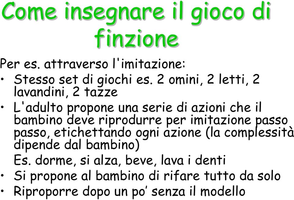 riprodurre per imitazione passo passo, etichettando ogni azione (la complessità dipende dal bambino) Es.