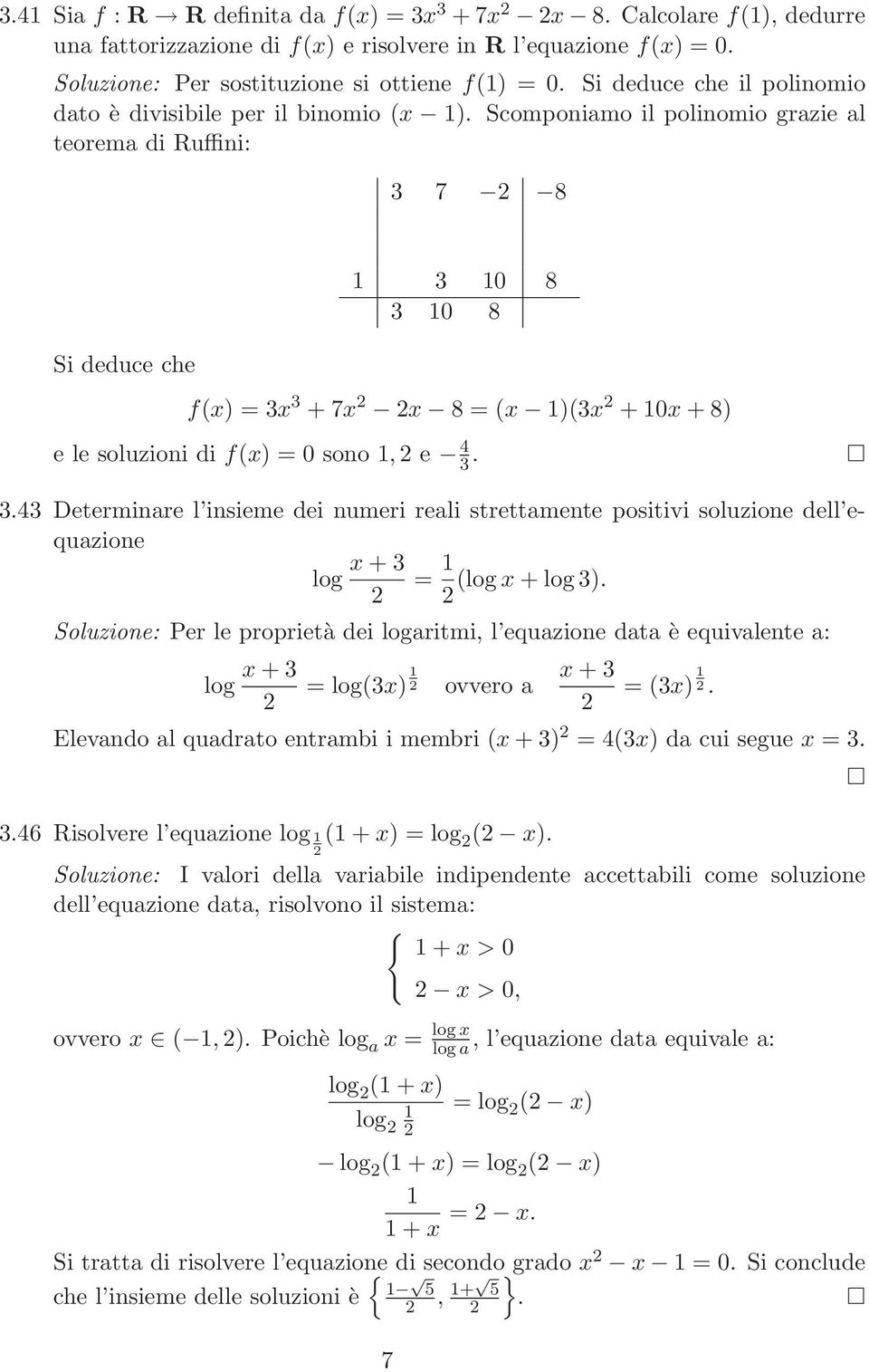 Scomponiamo il polinomio grazie al teorema di Ruffini: 3 7 8 Si deduce che 3 0 8 3 0 8 f(x) = 3x 3 + 7x x 8 = (x )(3x + 0x + 8) e le soluzioni di f(x) = 0 sono, e 4 3. 3.43 Determinare l insieme dei numeri reali strettamente positivi soluzione dell equazione log x + 3 = (log x + log 3).