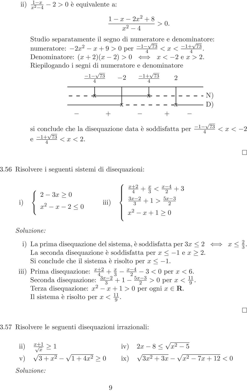 56 Risolvere i seguenti sistemi di disequazioni: i) 3x 0 x x 0 iii) x+ 4 + x 3 < x 4 + 3 3x 3 + > 5x 3 x x + 0 i) La prima disequazione del sistema, è soddisfatta per 3x x 3.