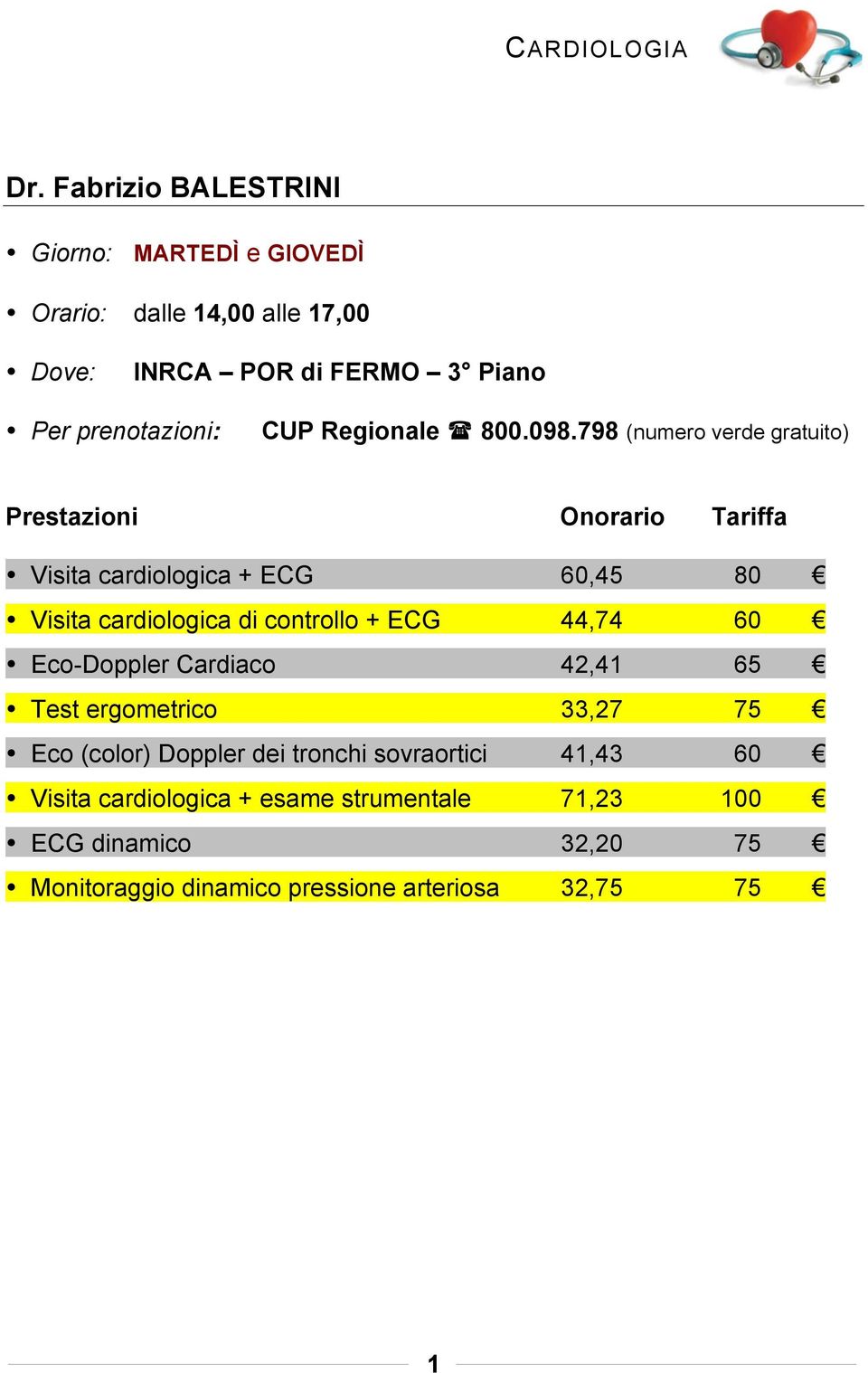 Visita cardiologica + ECG 60,45 80 Visita cardiologica di controllo + ECG 44,74 60 Eco-Doppler Cardiaco