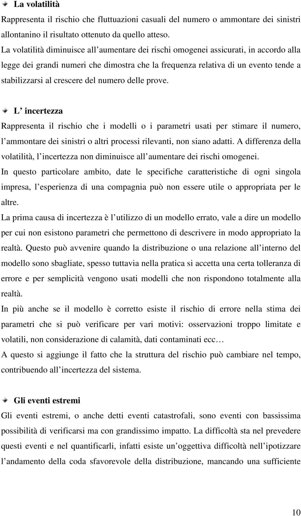 del numero delle prove. L incertezza Rappresenta il rischio che i modelli o i parametri usati per stimare il numero, l ammontare dei sinistri o altri processi rilevanti, non siano adatti.